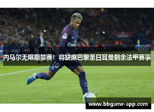 内马尔无限期禁赛！将缺席巴黎圣日耳曼剩余法甲赛事
