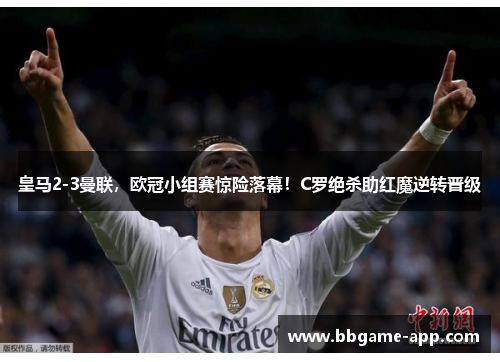 皇马2-3曼联，欧冠小组赛惊险落幕！C罗绝杀助红魔逆转晋级