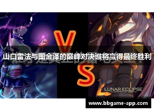 山口雷法与图金泽的巅峰对决谁将赢得最终胜利